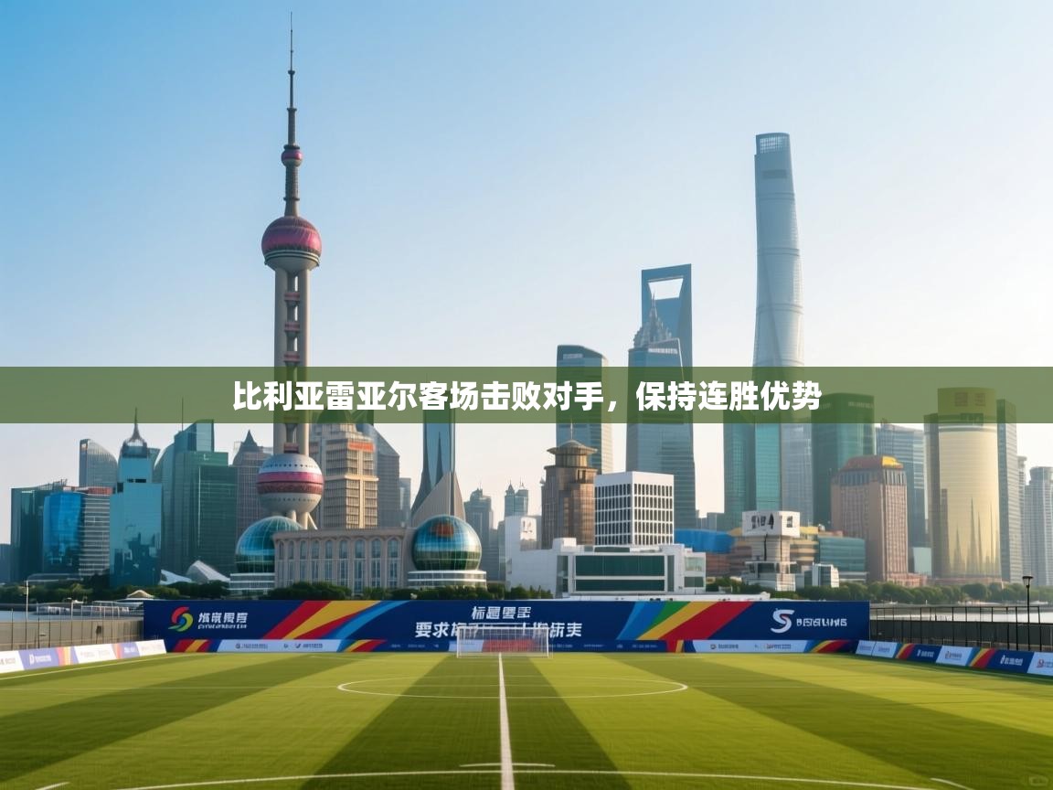 比利亚雷亚尔客场击败对手，保持连胜优势  第1张